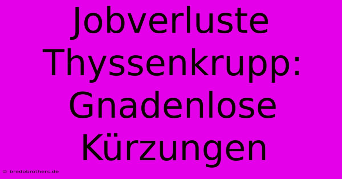 Jobverluste Thyssenkrupp: Gnadenlose Kürzungen