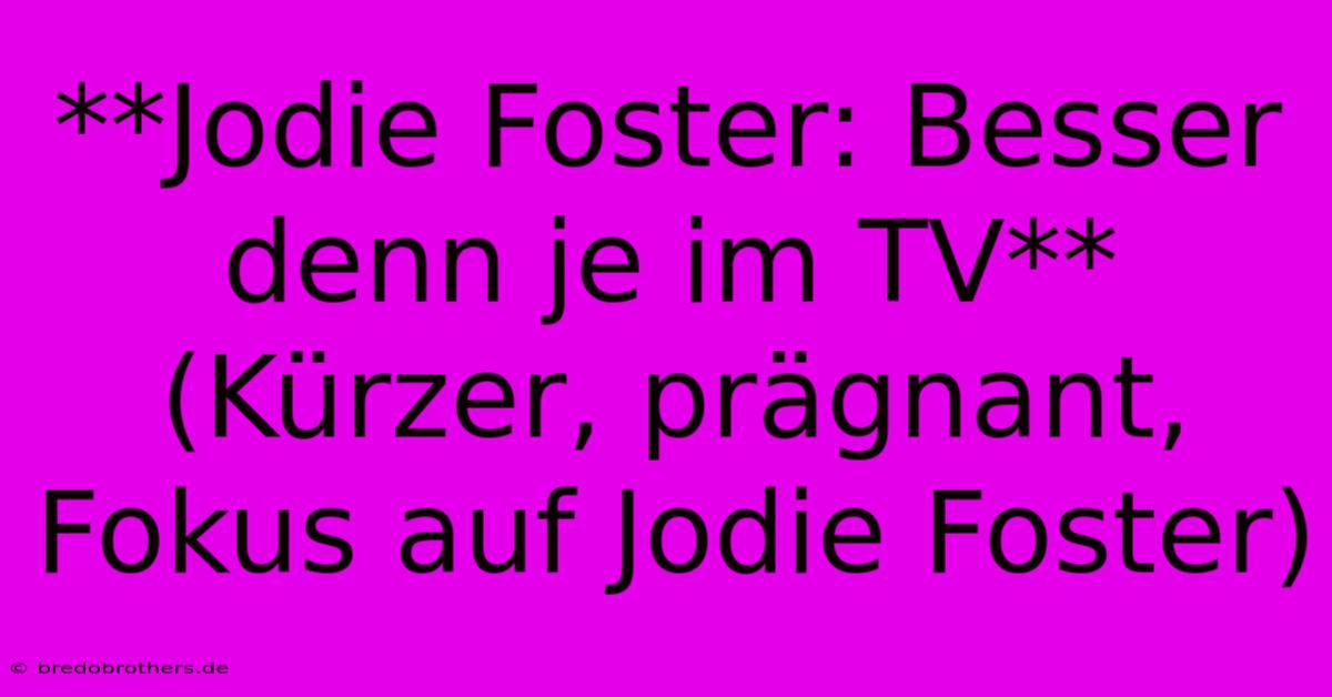 **Jodie Foster: Besser Denn Je Im TV**  (Kürzer, Prägnant, Fokus Auf Jodie Foster)