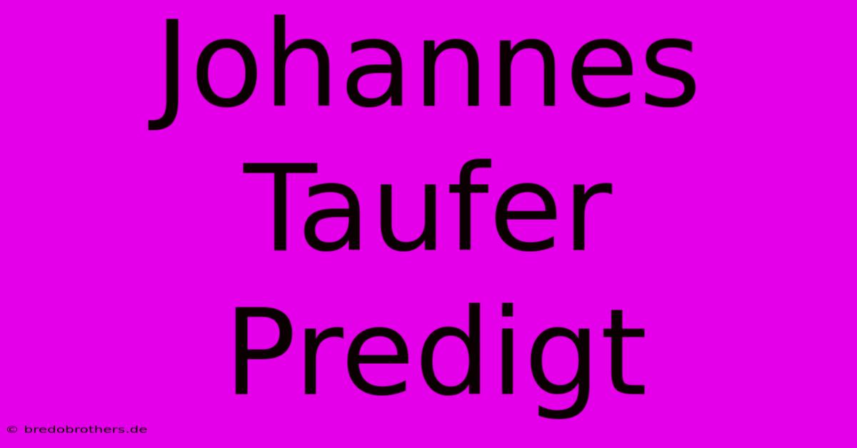 Johannes Taufer Predigt