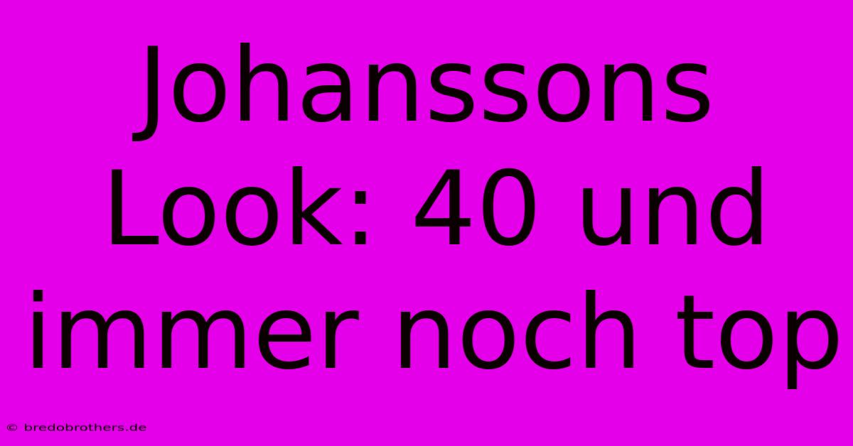 Johanssons Look: 40 Und Immer Noch Top