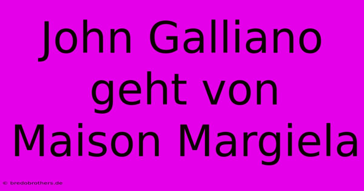 John Galliano Geht Von Maison Margiela