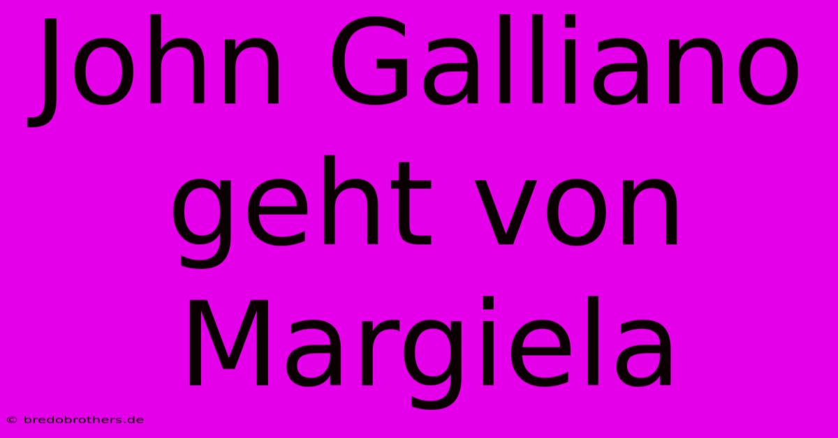 John Galliano Geht Von Margiela