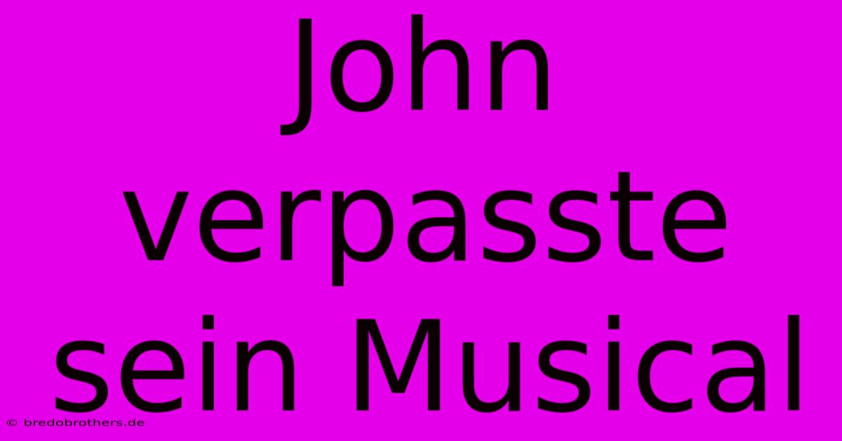 John Verpasste Sein Musical