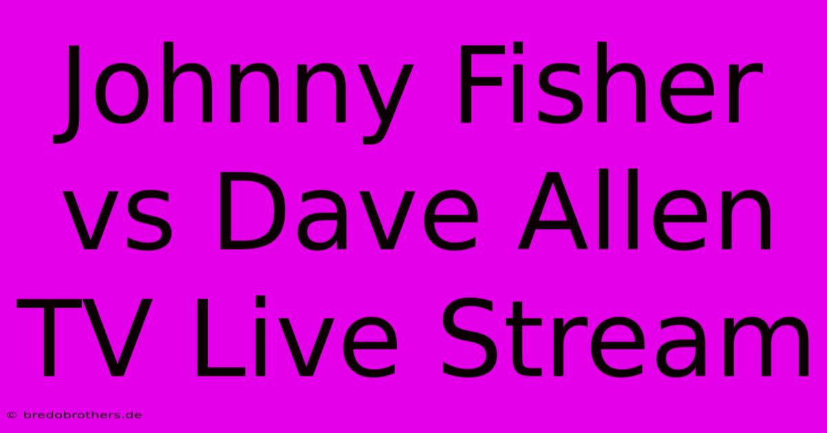 Johnny Fisher Vs Dave Allen TV Live Stream