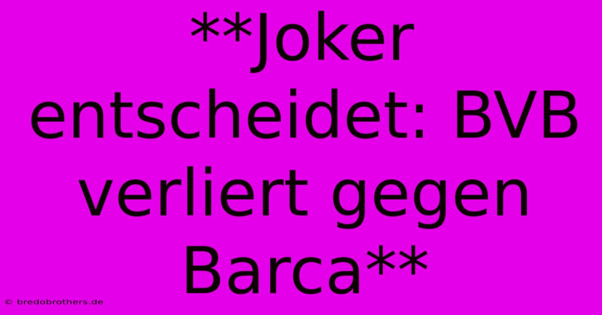 **Joker Entscheidet: BVB Verliert Gegen Barca**