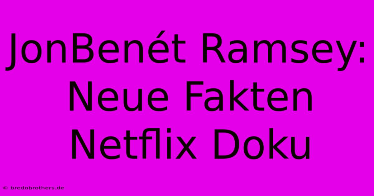 JonBenét Ramsey: Neue Fakten Netflix Doku