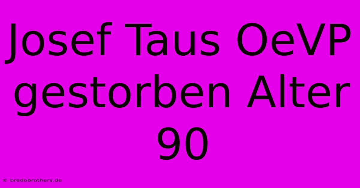 Josef Taus OeVP Gestorben Alter 90