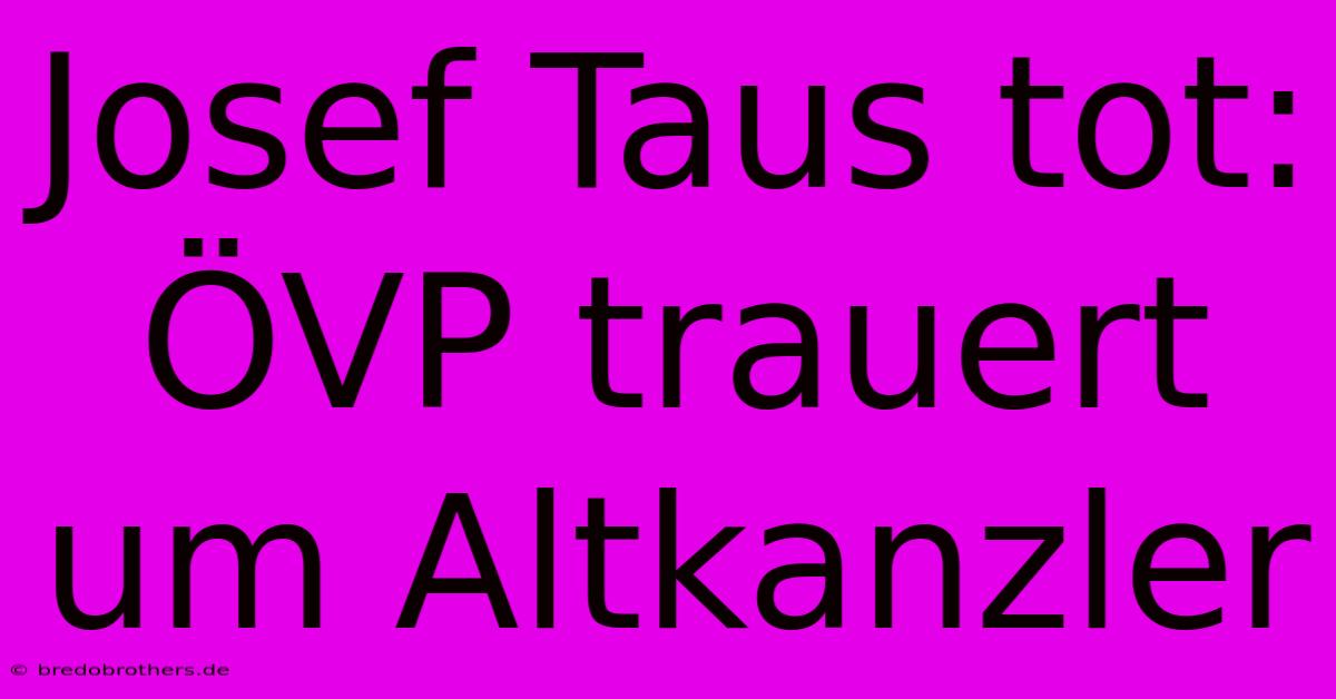 Josef Taus Tot: ÖVP Trauert Um Altkanzler