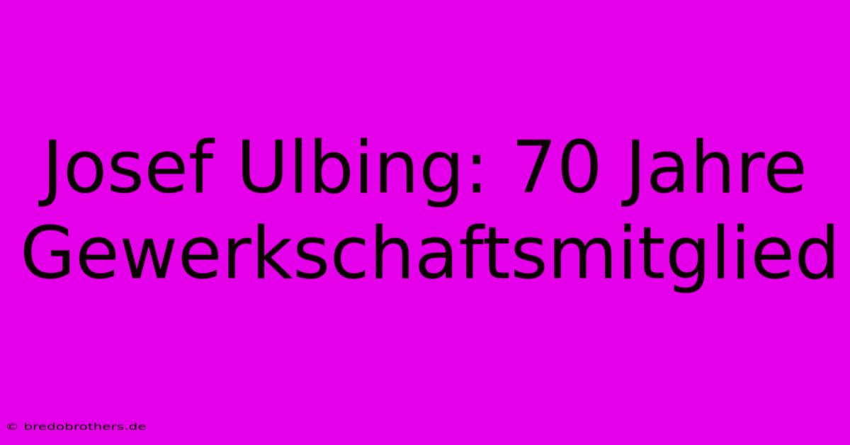 Josef Ulbing: 70 Jahre Gewerkschaftsmitglied