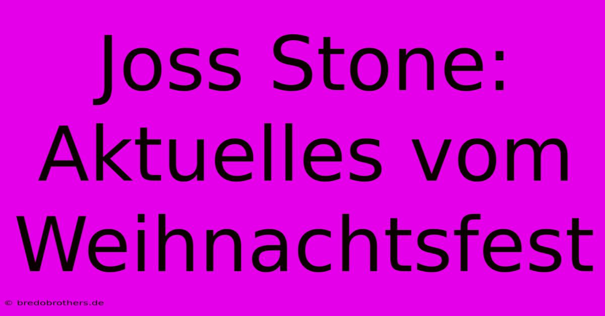 Joss Stone: Aktuelles Vom Weihnachtsfest