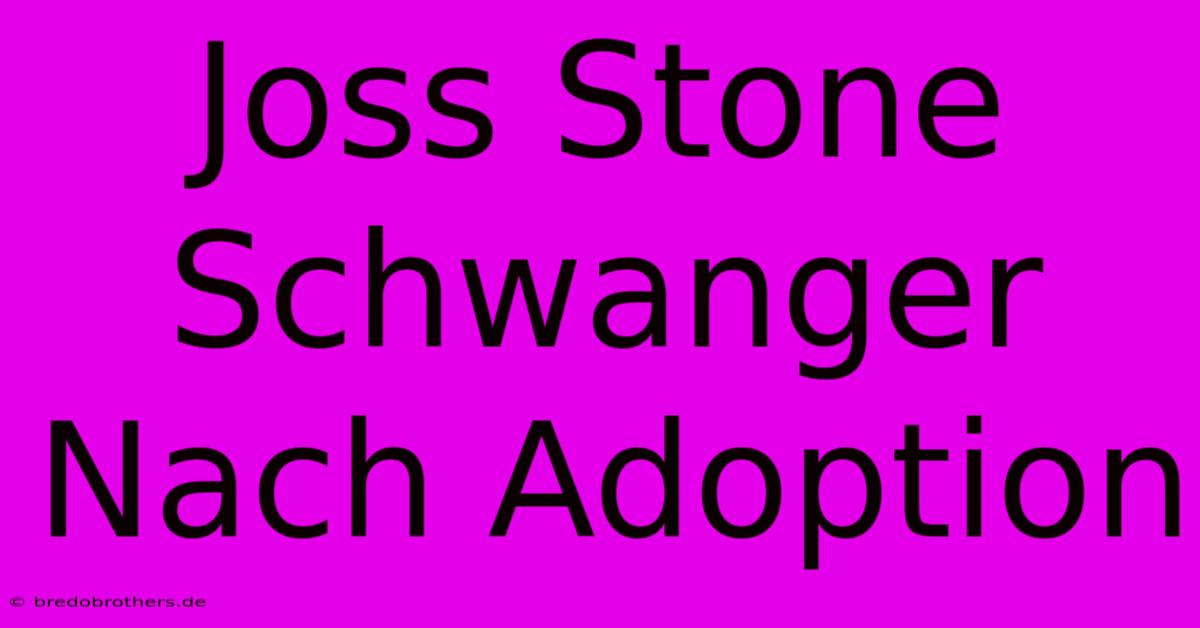 Joss Stone Schwanger Nach Adoption