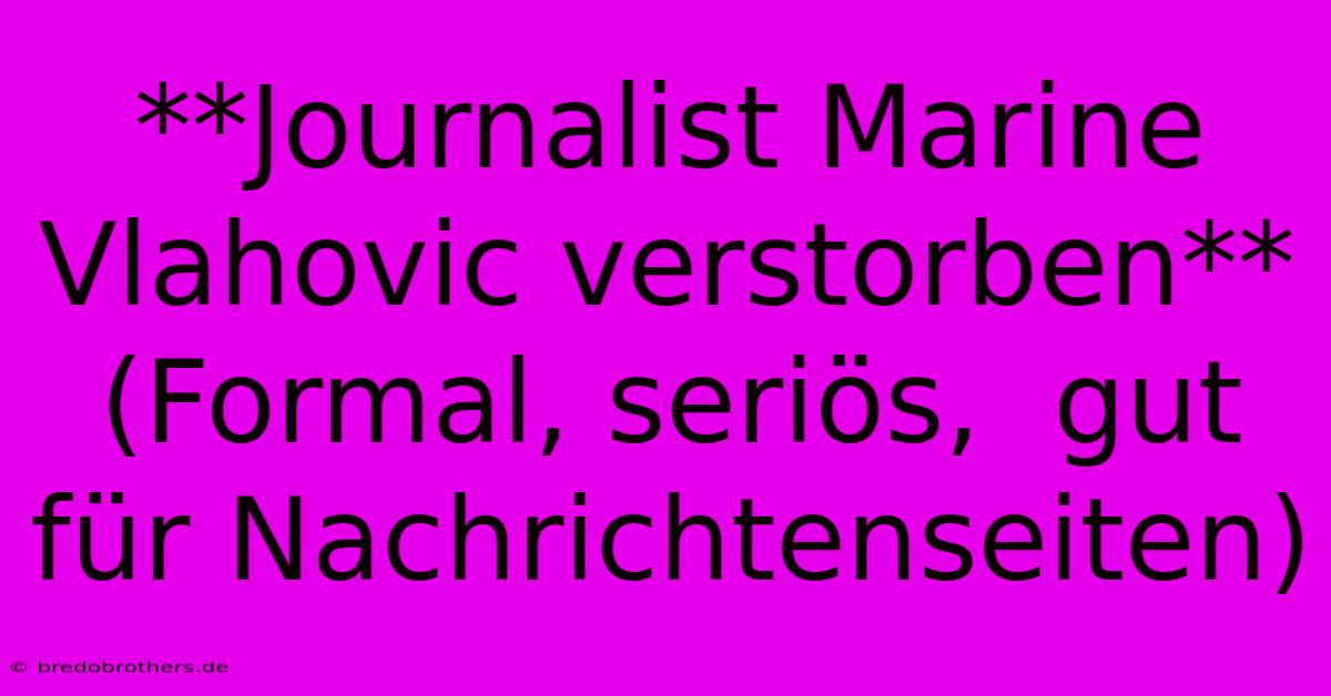 **Journalist Marine Vlahovic Verstorben** (Formal, Seriös,  Gut Für Nachrichtenseiten)