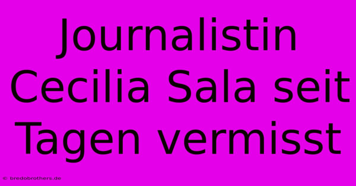 Journalistin Cecilia Sala Seit Tagen Vermisst