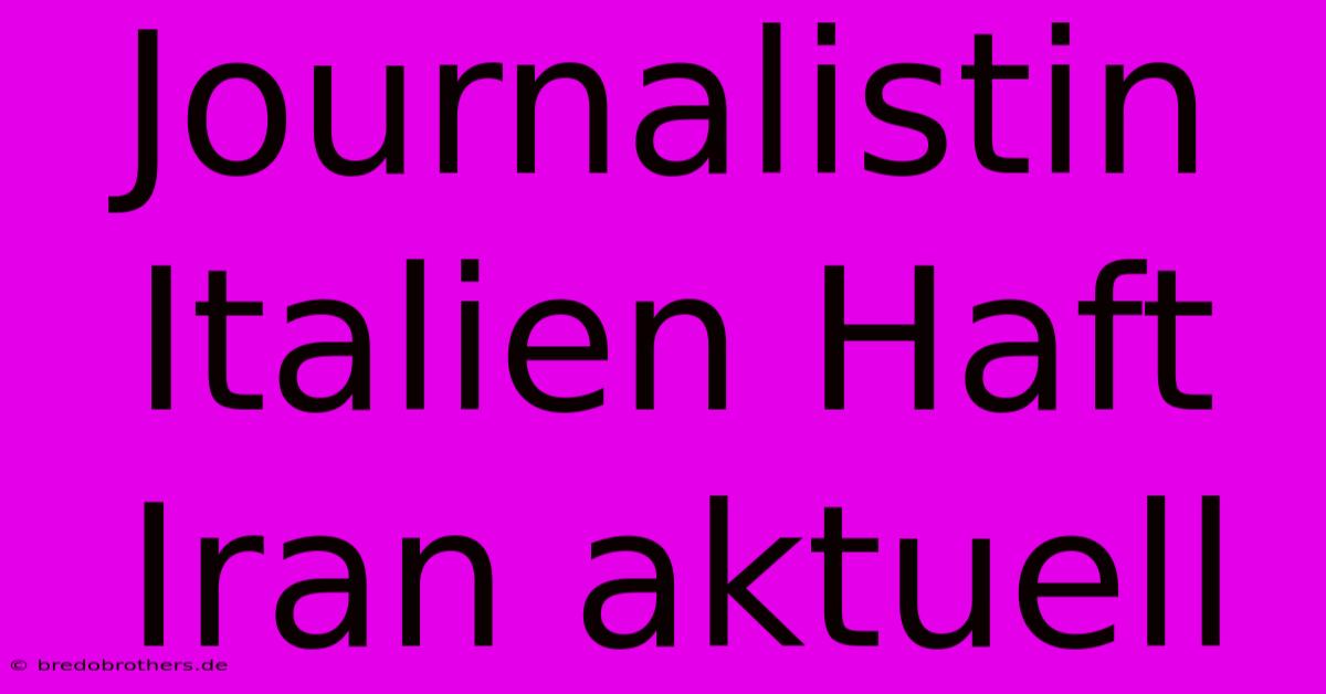 Journalistin Italien Haft Iran Aktuell