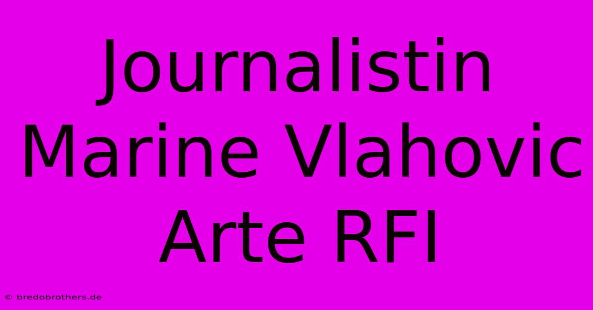 Journalistin Marine Vlahovic  Arte RFI