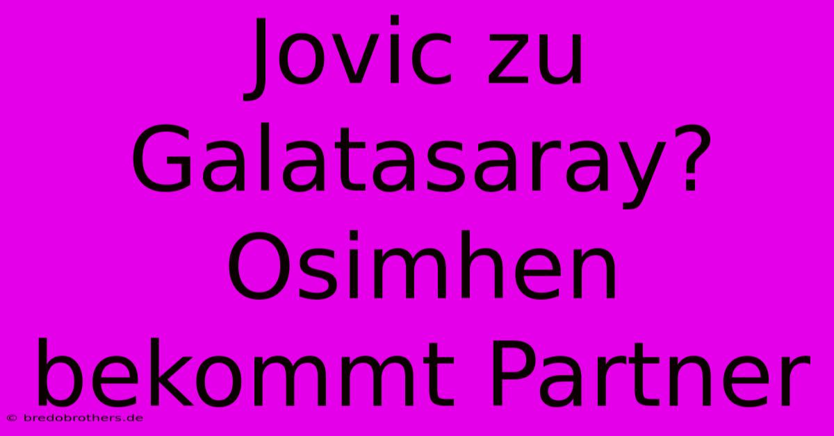 Jovic Zu Galatasaray? Osimhen Bekommt Partner