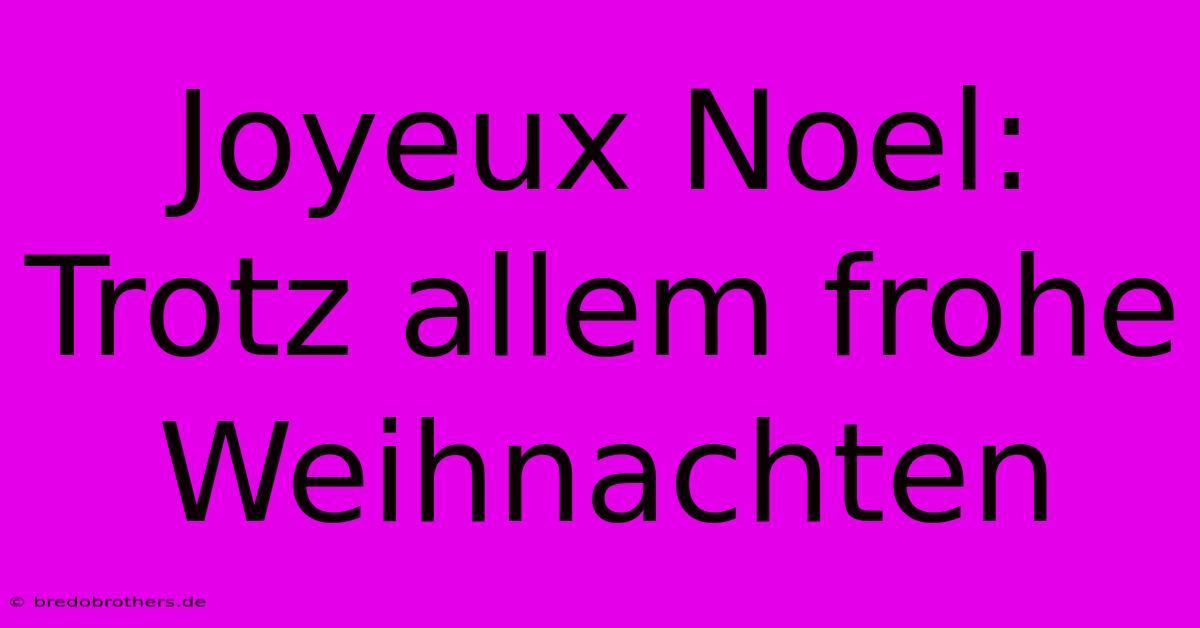 Joyeux Noel:  Trotz Allem Frohe Weihnachten