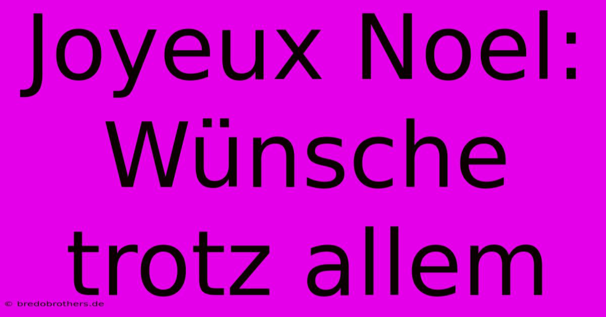 Joyeux Noel:  Wünsche Trotz Allem