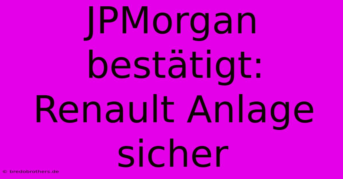 JPMorgan Bestätigt: Renault Anlage Sicher