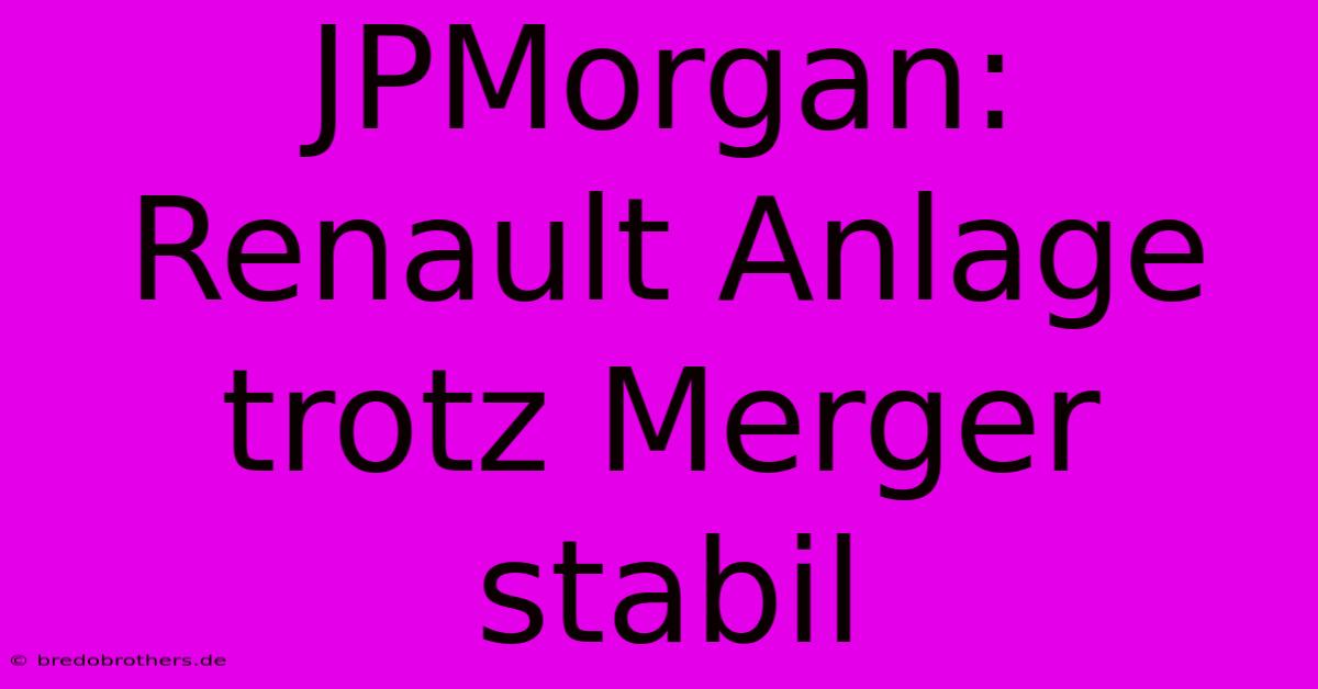 JPMorgan: Renault Anlage Trotz Merger Stabil