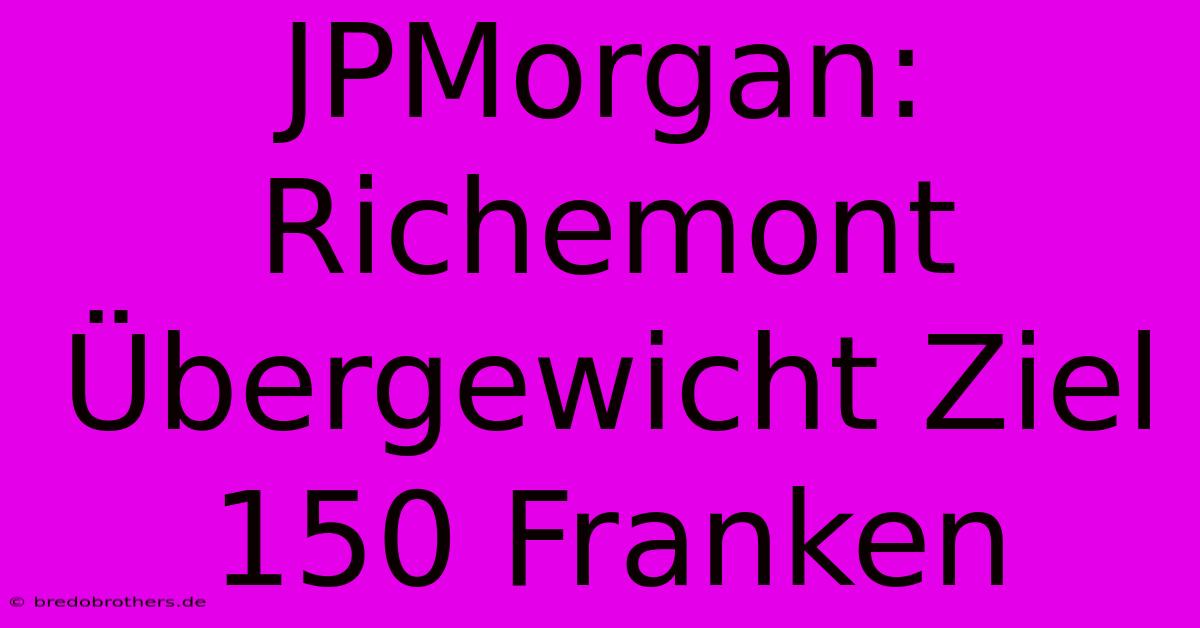 JPMorgan: Richemont Übergewicht Ziel 150 Franken