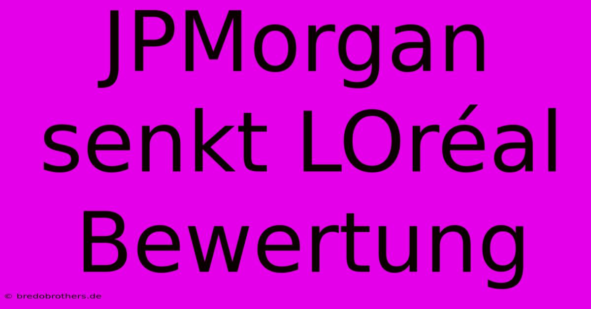 JPMorgan Senkt LOréal Bewertung