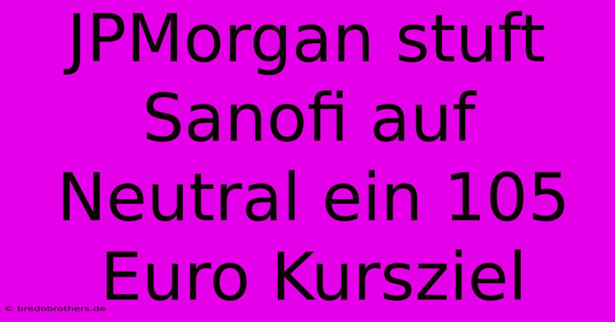 JPMorgan Stuft Sanofi Auf Neutral Ein 105 Euro Kursziel