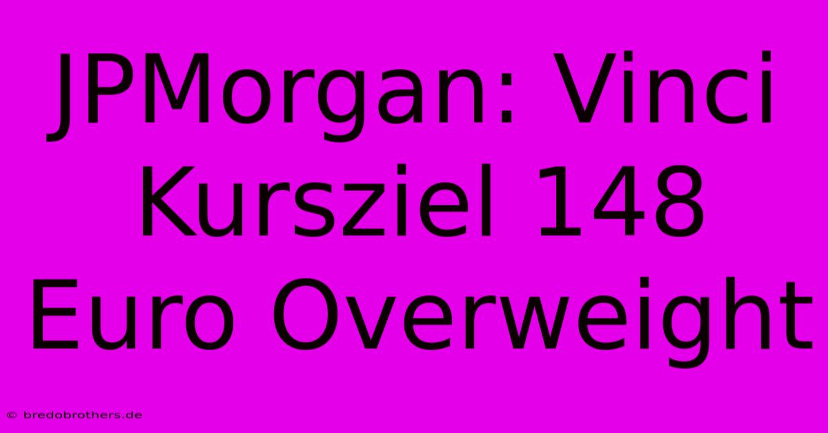 JPMorgan: Vinci Kursziel 148 Euro Overweight