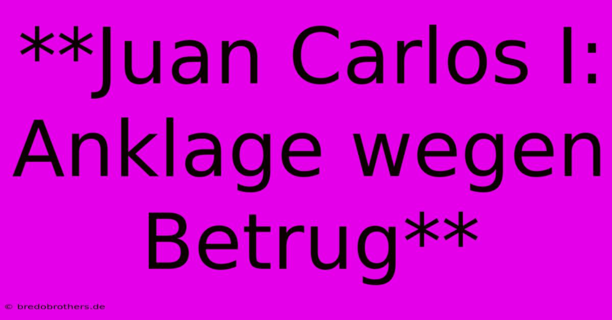 **Juan Carlos I: Anklage Wegen Betrug**