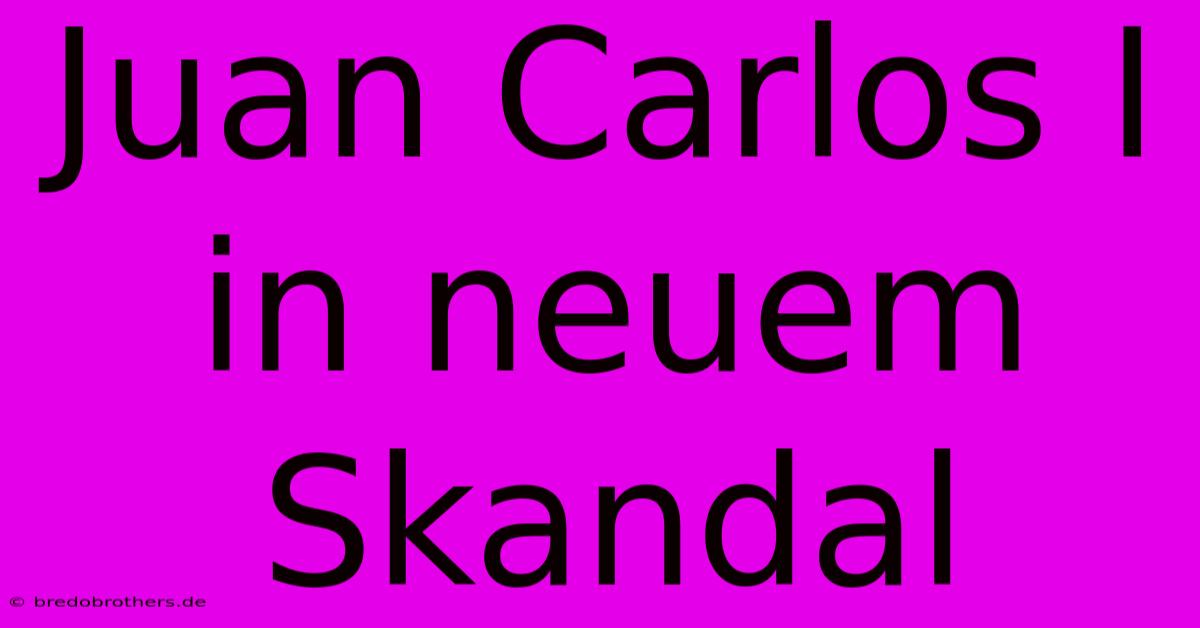 Juan Carlos I In Neuem Skandal