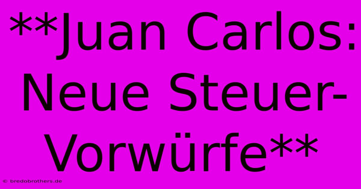 **Juan Carlos: Neue Steuer-Vorwürfe**