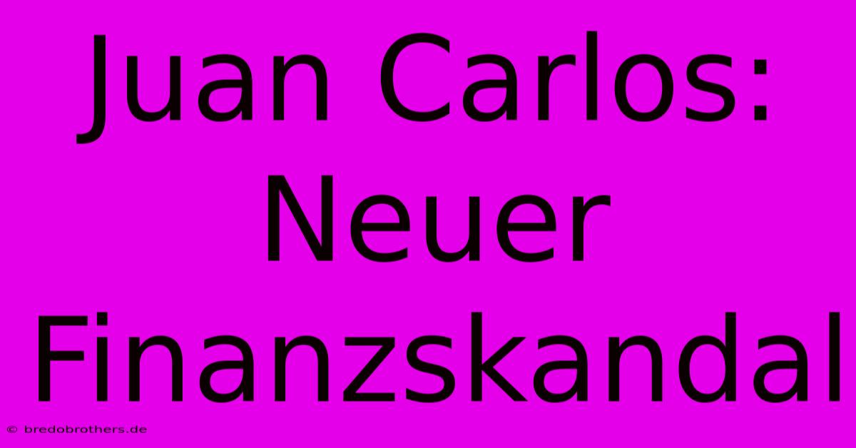 Juan Carlos: Neuer Finanzskandal