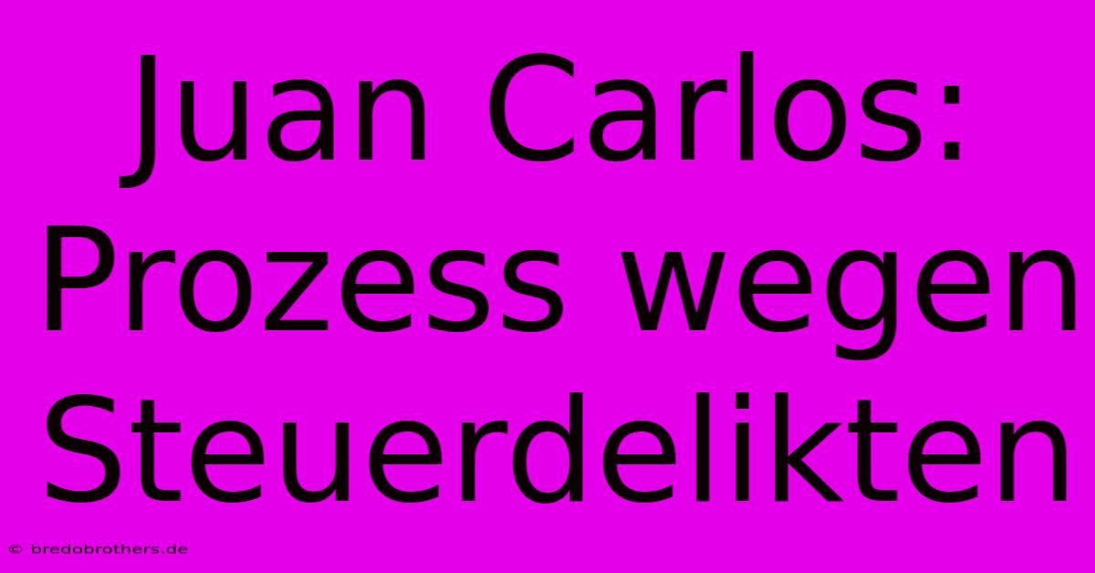 Juan Carlos: Prozess Wegen Steuerdelikten