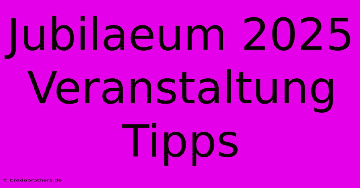 Jubilaeum 2025  Veranstaltung Tipps