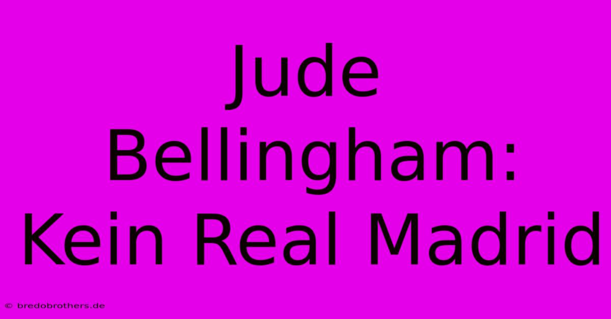 Jude Bellingham: Kein Real Madrid