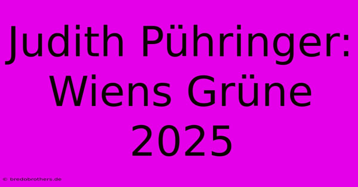 Judith Pühringer: Wiens Grüne 2025