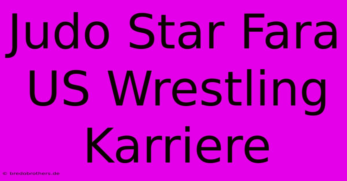 Judo Star Fara US Wrestling Karriere