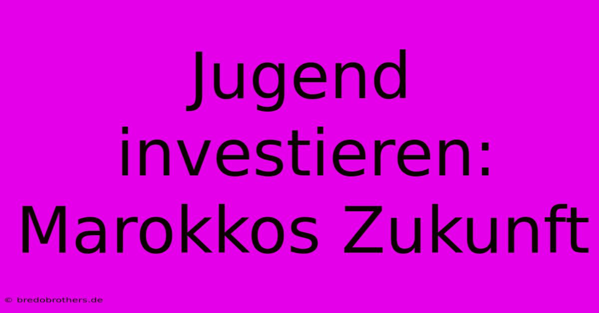 Jugend Investieren: Marokkos Zukunft