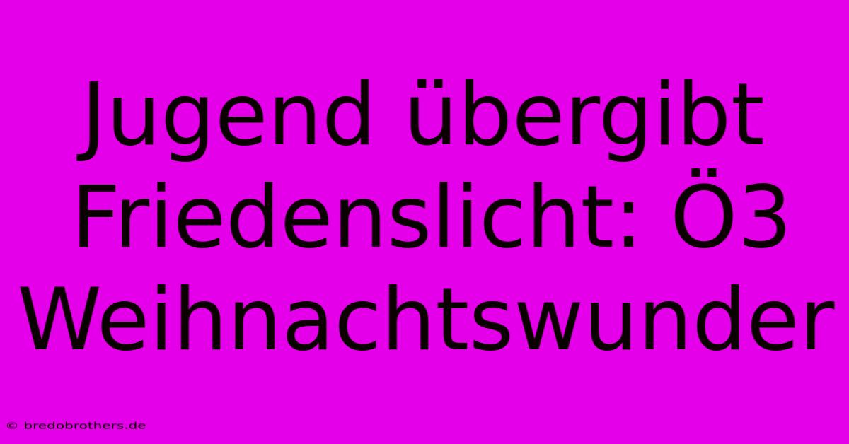 Jugend Übergibt Friedenslicht: Ö3 Weihnachtswunder