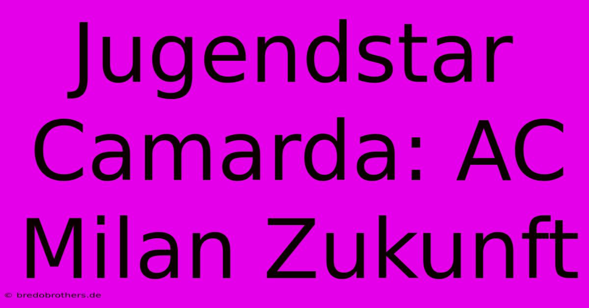 Jugendstar Camarda: AC Milan Zukunft