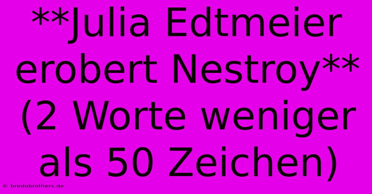 **Julia Edtmeier Erobert Nestroy** (2 Worte Weniger Als 50 Zeichen)