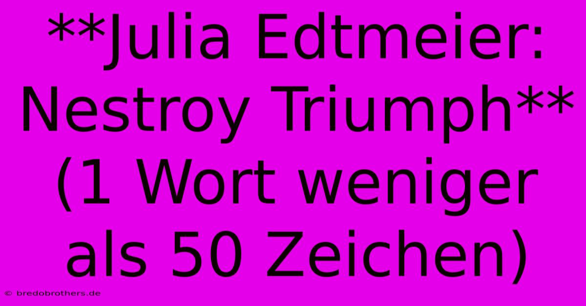 **Julia Edtmeier: Nestroy Triumph** (1 Wort Weniger Als 50 Zeichen)