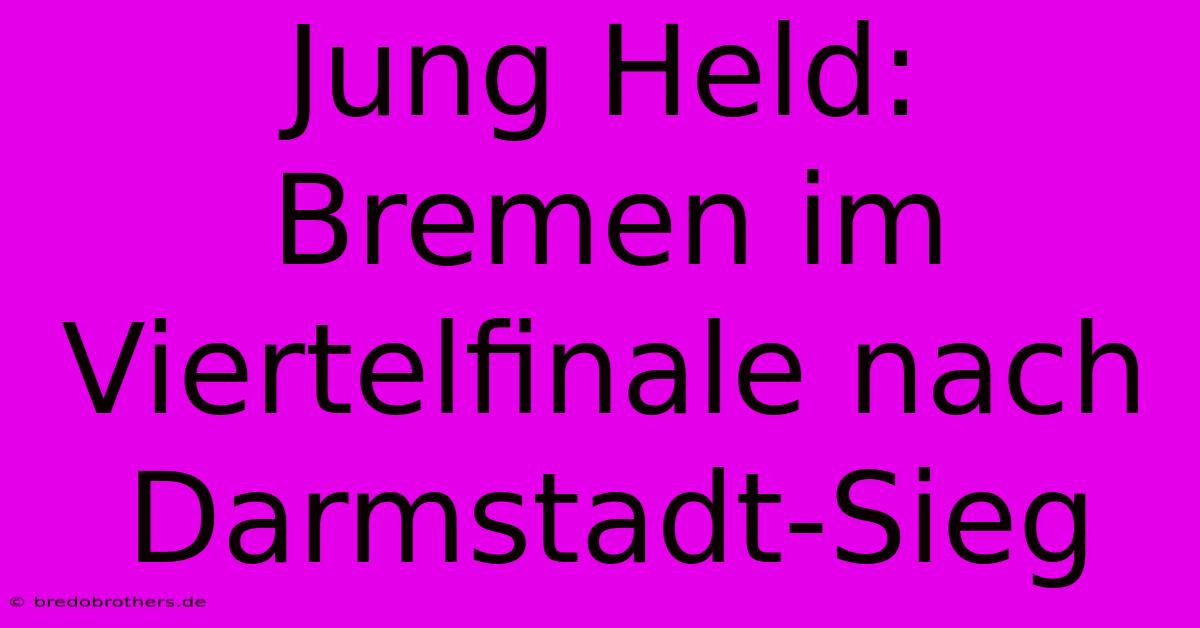 Jung Held: Bremen Im Viertelfinale Nach Darmstadt-Sieg