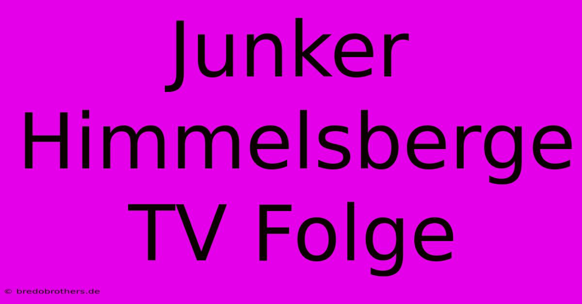 Junker Himmelsberge TV Folge