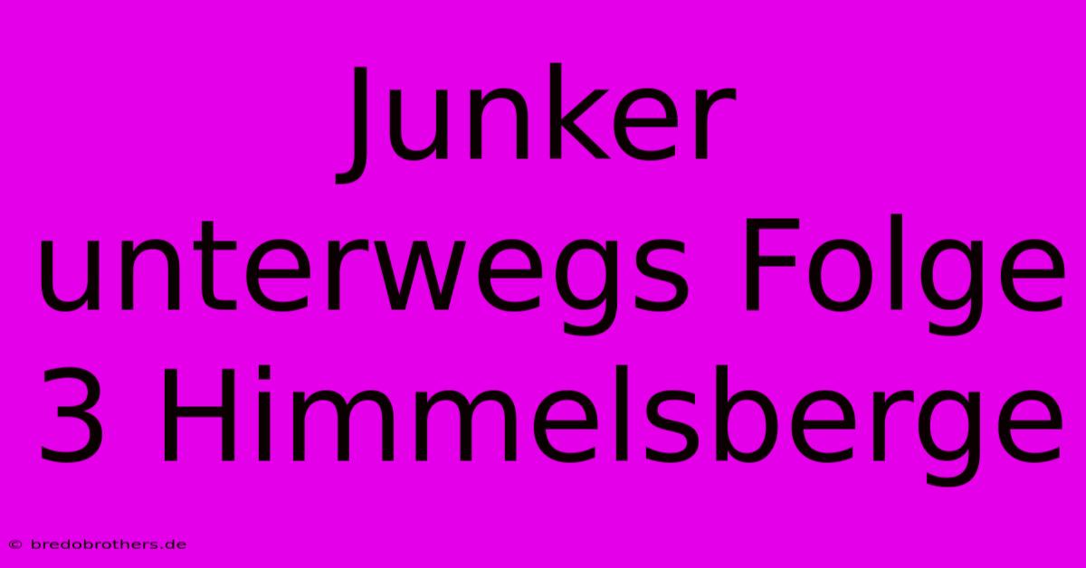 Junker Unterwegs Folge 3 Himmelsberge