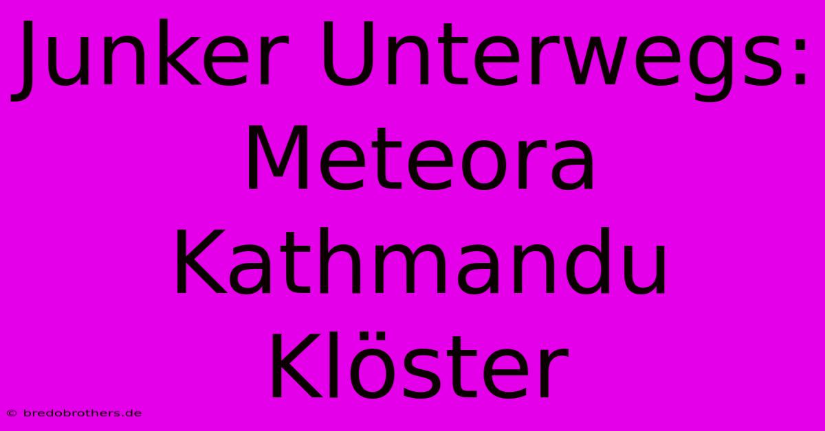 Junker Unterwegs: Meteora Kathmandu Klöster