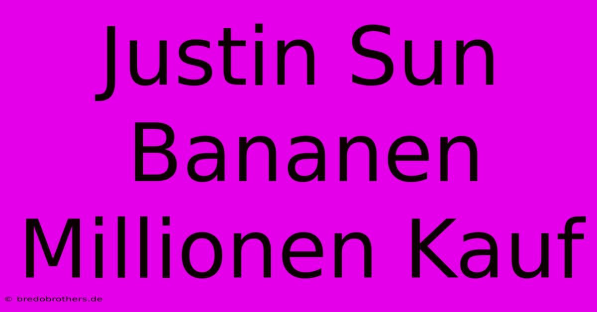 Justin Sun Bananen Millionen Kauf