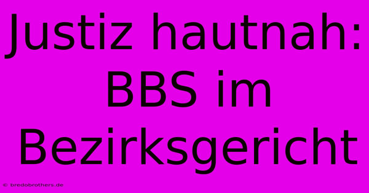 Justiz Hautnah: BBS Im Bezirksgericht