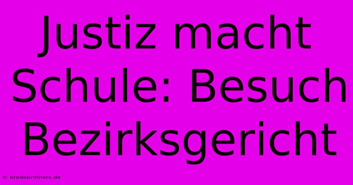 Justiz Macht Schule: Besuch Bezirksgericht