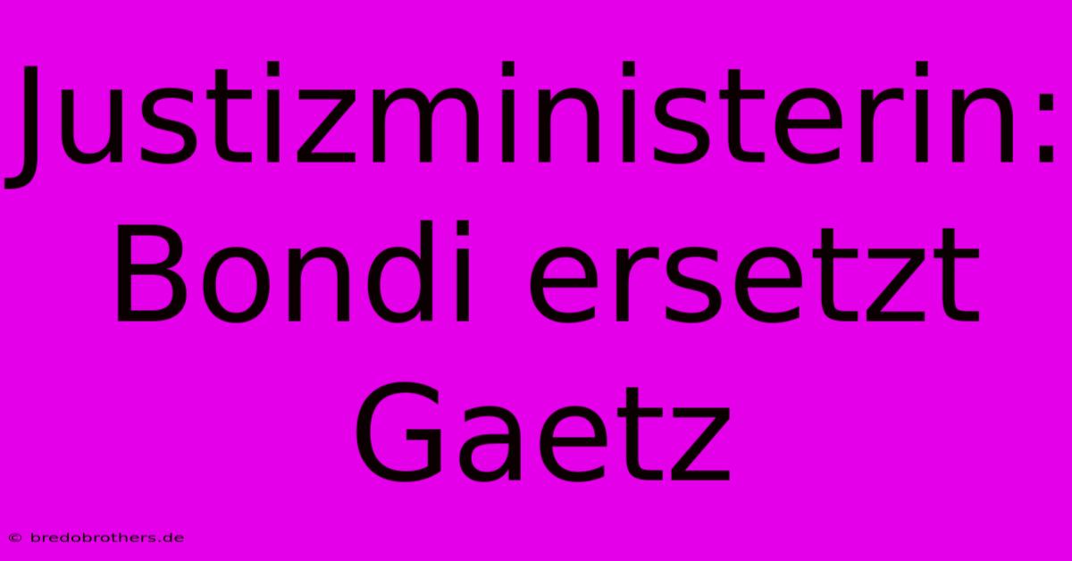 Justizministerin: Bondi Ersetzt Gaetz